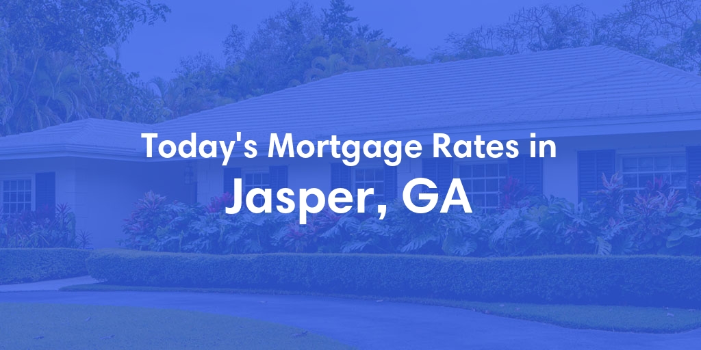 The Current Average Mortgage Rates in Jasper, GA - Updated: Tue, May 7, 2024