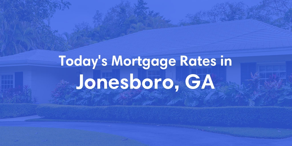 The Current Average Mortgage Rates in Jonesboro, GA - Updated: Sun, May 5, 2024
