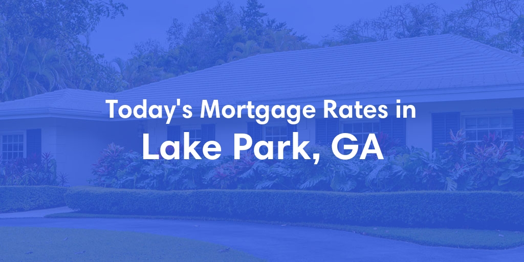 The Current Average Mortgage Rates in Lake Park, GA - Updated: Mon, May 6, 2024