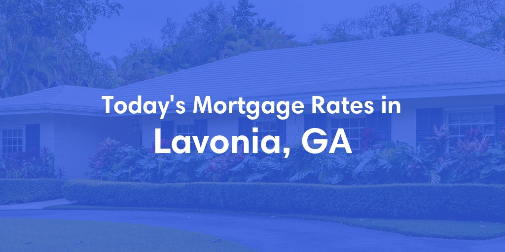 The Current Average Mortgage Rates in Lavonia, GA - Updated: Sun, Apr 28, 2024