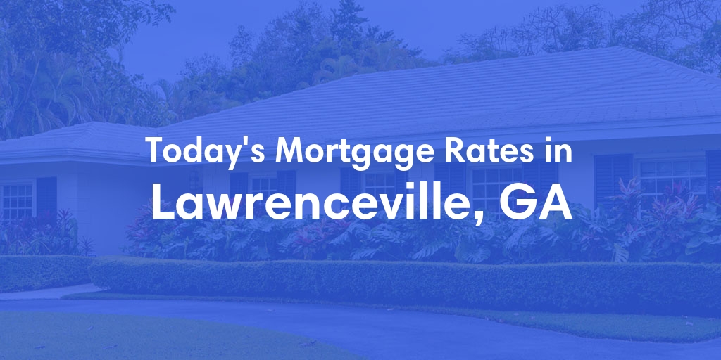 The Current Average Mortgage Rates in Lawrenceville, GA - Updated: Thu, May 2, 2024