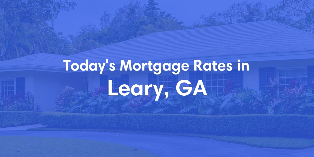 The Current Average Mortgage Rates in Leary, GA - Updated: Fri, May 3, 2024