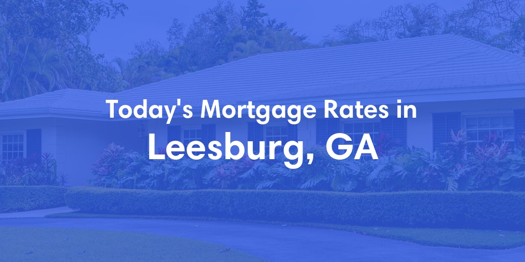 The Current Average Mortgage Rates in Leesburg, GA - Updated: Sun, May 5, 2024