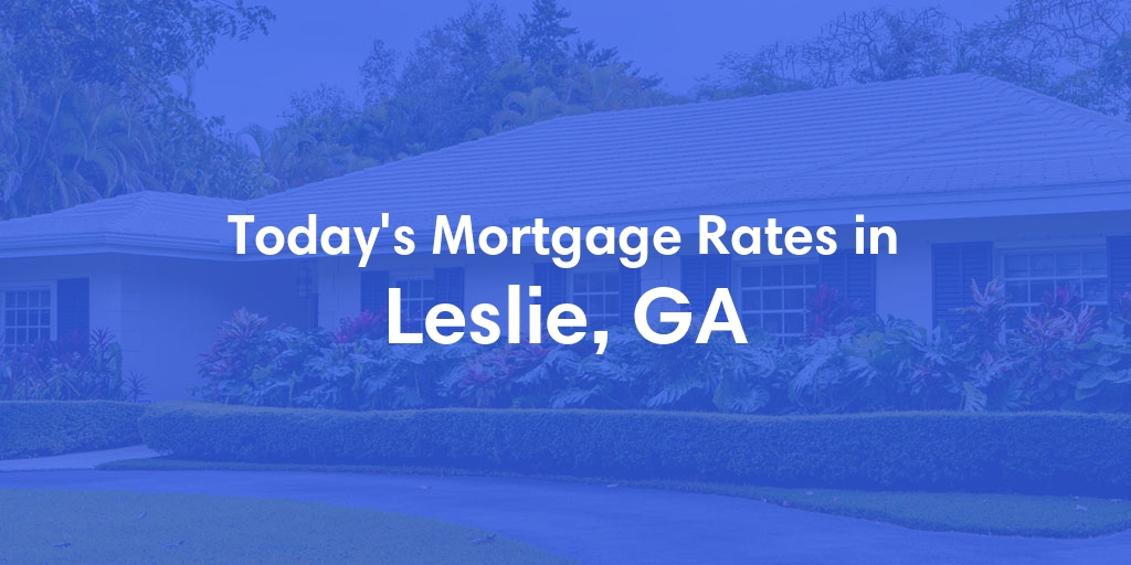 The Current Average Mortgage Rates in Leslie, GA - Updated: Sat, May 4, 2024