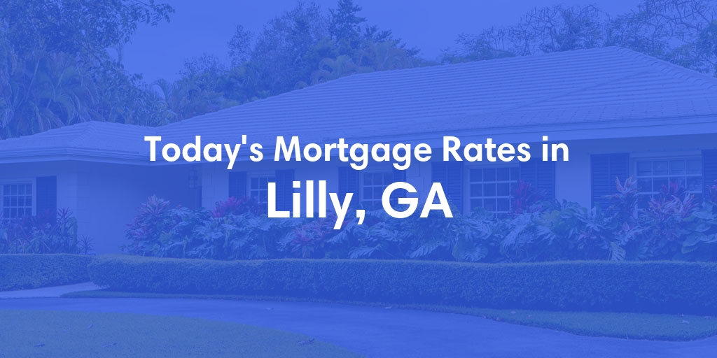 The Current Average Mortgage Rates in Lilly, GA - Updated: Mon, Apr 29, 2024