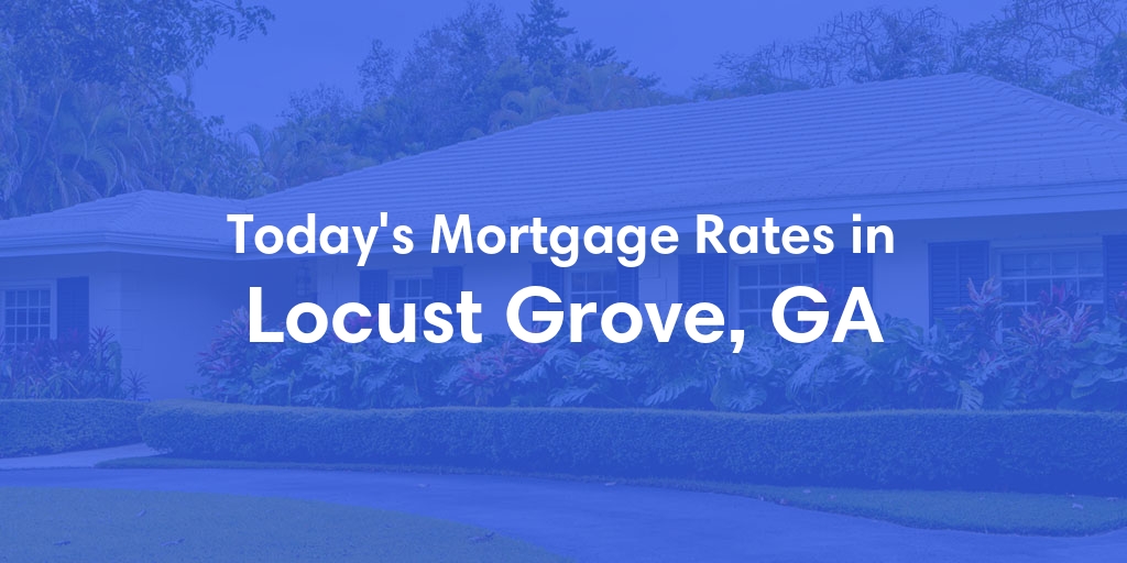 The Current Average Mortgage Rates in Locust Grove, GA - Updated: Thu, May 2, 2024