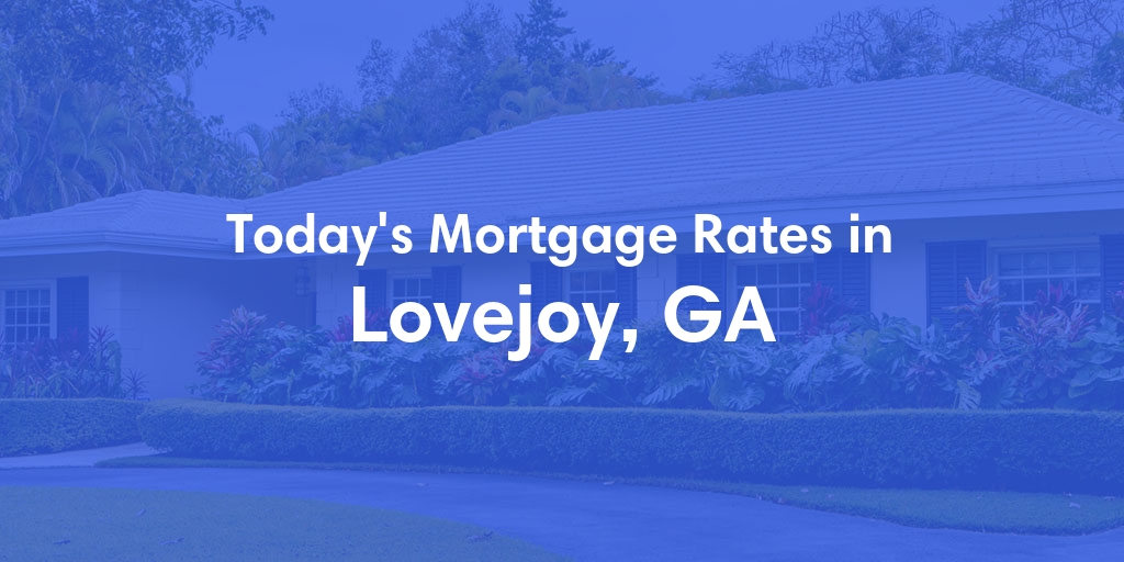 The Current Average Mortgage Rates in Lovejoy, GA - Updated: Sun, May 5, 2024