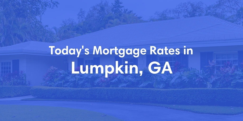 The Current Average Mortgage Rates in Lumpkin, GA - Updated: Sat, May 4, 2024