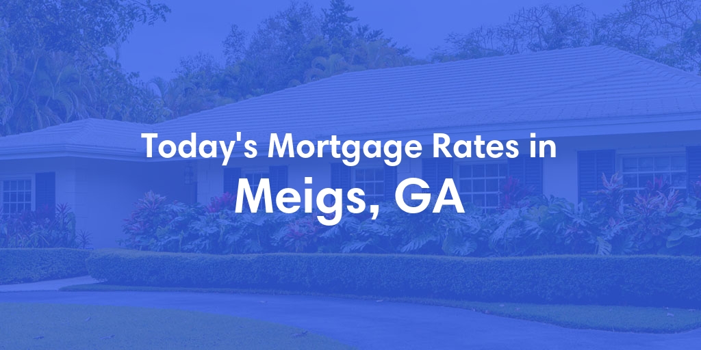 The Current Average Mortgage Rates in Meigs, GA - Updated: Mon, May 13, 2024