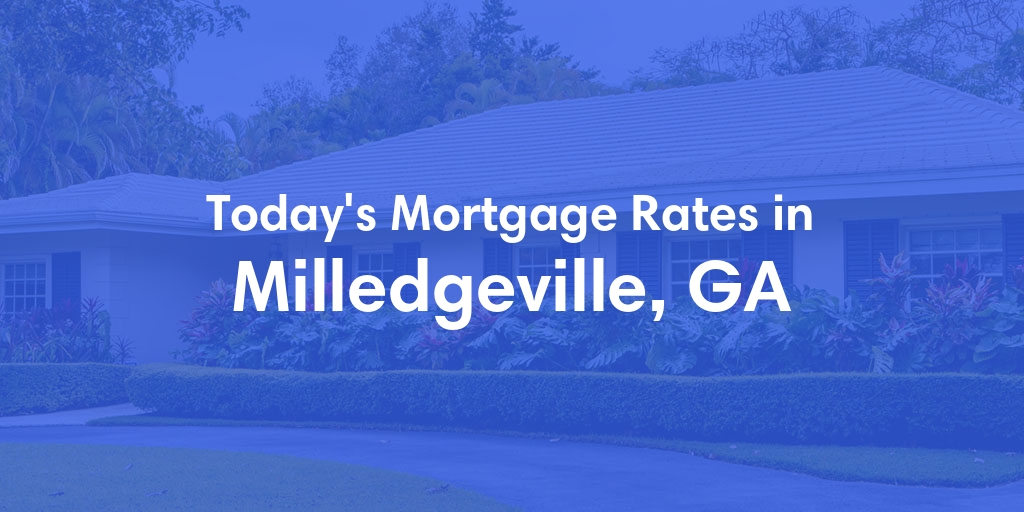 The Current Average Mortgage Rates in Milledgeville, GA - Updated: Wed, May 1, 2024