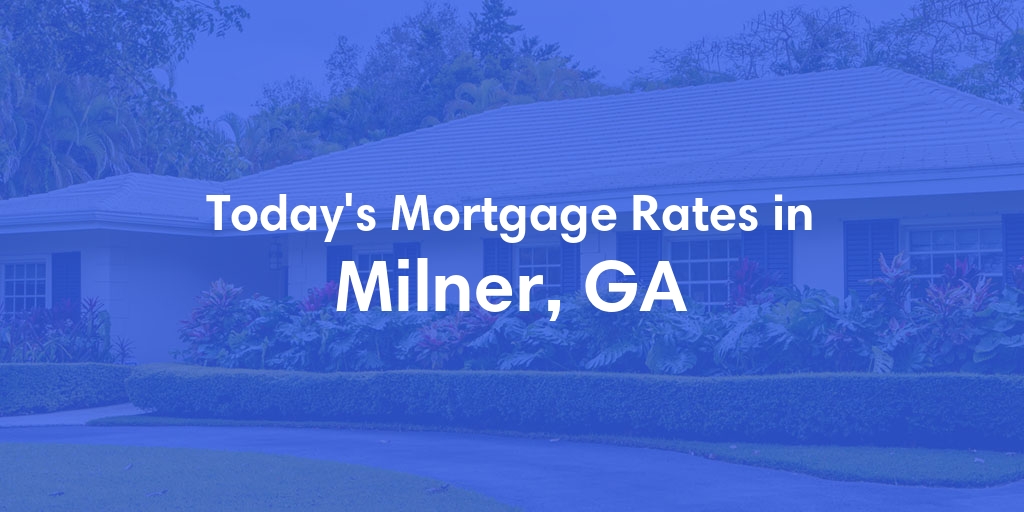 The Current Average Mortgage Rates in Milner, GA - Updated: Mon, May 6, 2024