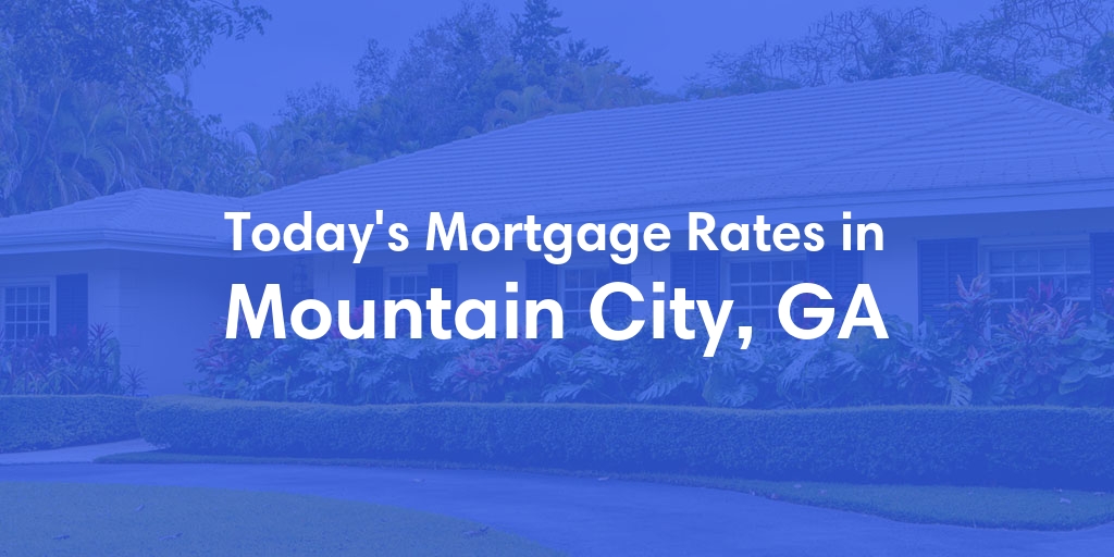 The Current Average Mortgage Rates in Mountain City, GA - Updated: Thu, May 2, 2024
