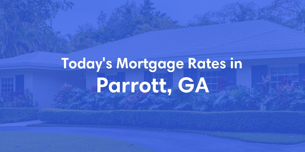 The Current Average Mortgage Rates in Parrott, GA - Updated: Fri, May 3, 2024