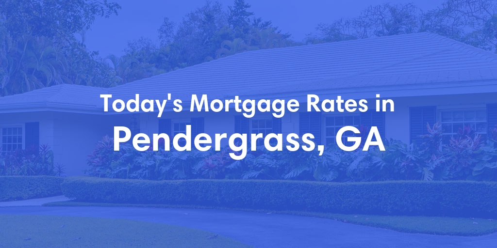 The Current Average Mortgage Rates in Pendergrass, GA - Updated: Sun, May 5, 2024