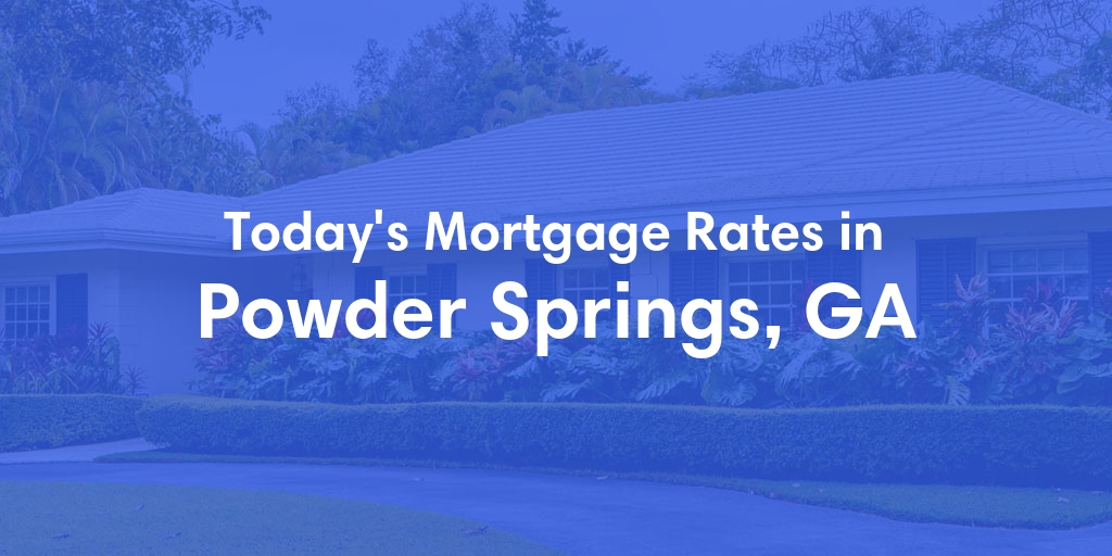 The Current Average Mortgage Rates in Powder Springs, GA - Updated: Fri, May 3, 2024