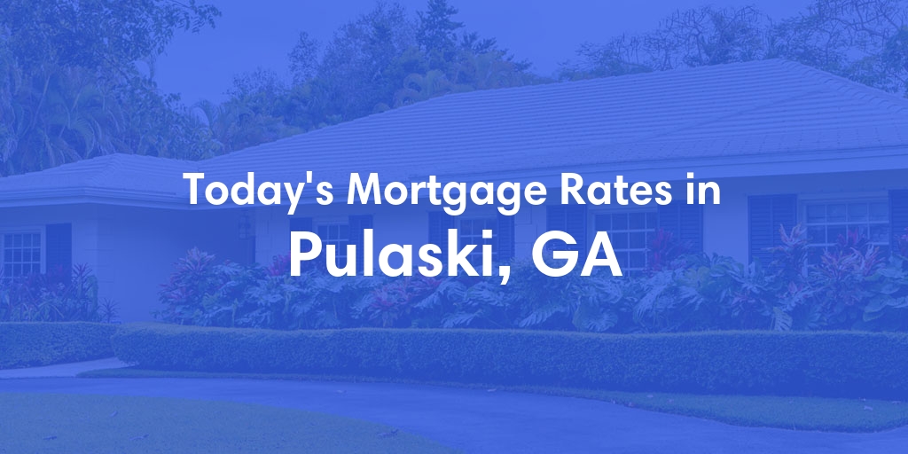 The Current Average Mortgage Rates in Pulaski, GA - Updated: Sun, Apr 28, 2024