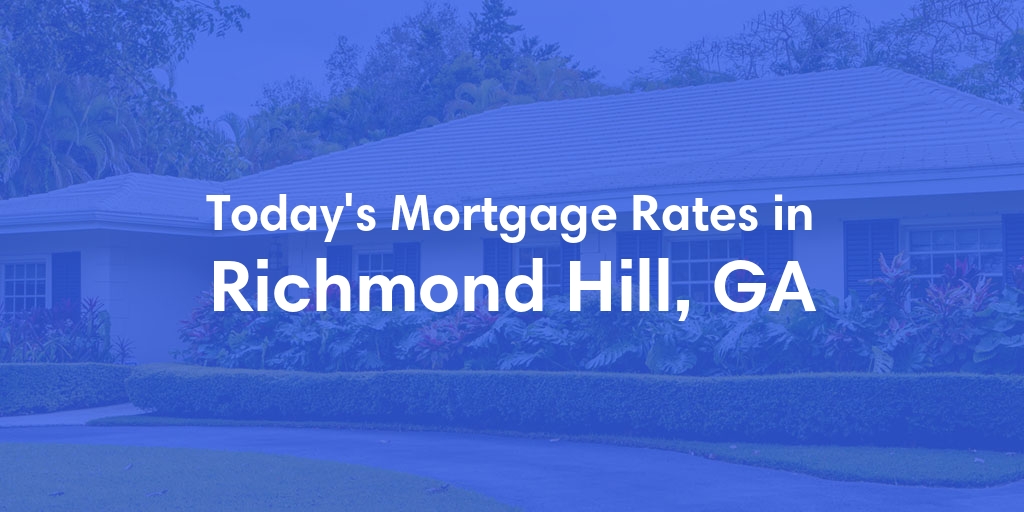 The Current Average Mortgage Rates in Richmond Hill, GA - Updated: Sat, May 4, 2024