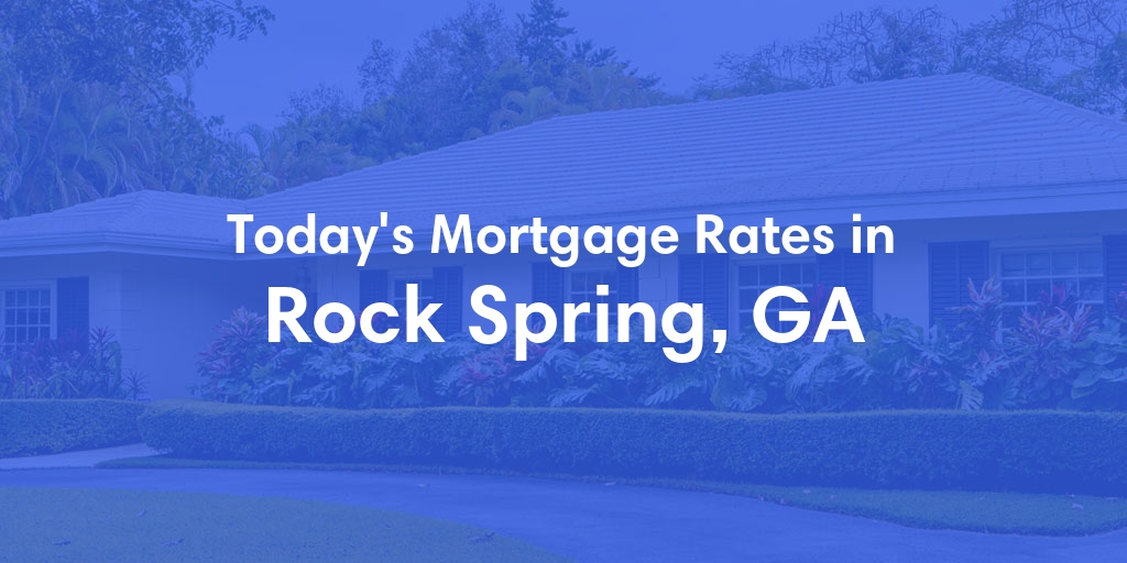 The Current Average Mortgage Rates in Rock Spring, GA - Updated: Sat, Apr 27, 2024