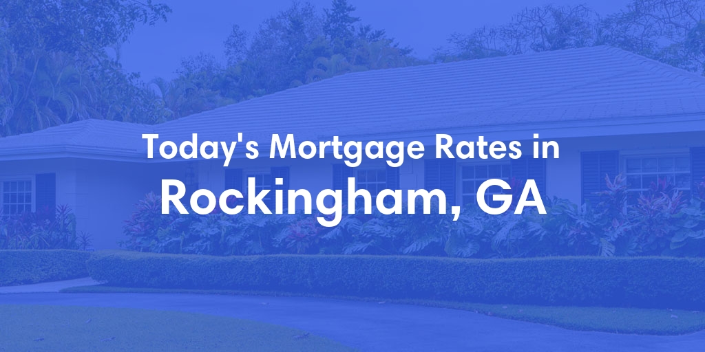The Current Average Mortgage Rates in Rockingham, GA - Updated: Sat, May 11, 2024