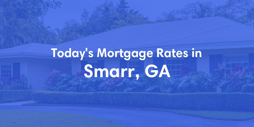 The Current Average Mortgage Rates in Smarr, GA - Updated: Wed, May 8, 2024