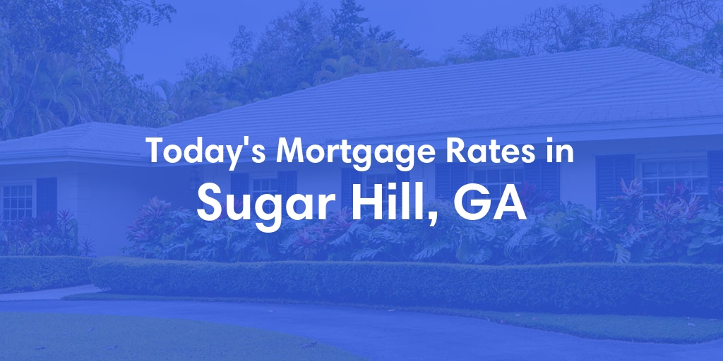 The Current Average Mortgage Rates in Sugar Hill, GA - Updated: Thu, May 2, 2024