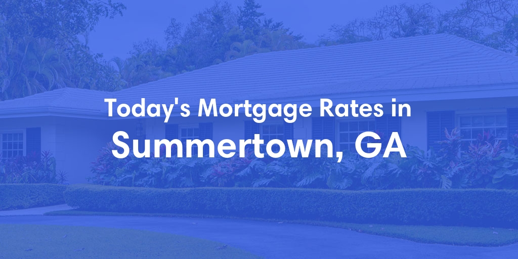 The Current Average Mortgage Rates in Summertown, GA - Updated: Sat, May 4, 2024