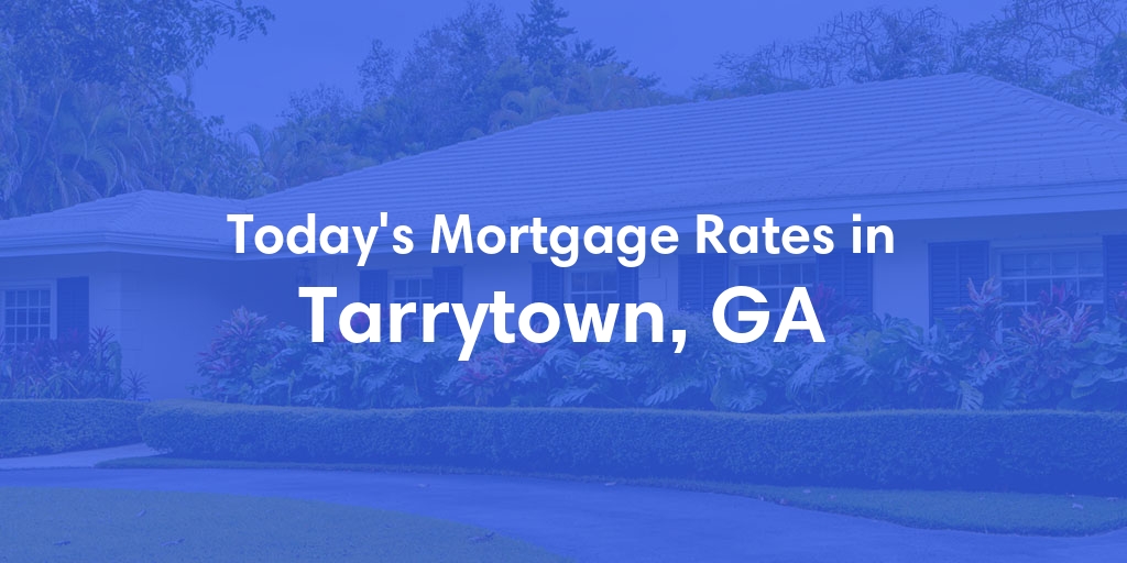 The Current Average Mortgage Rates in Tarrytown, GA - Updated: Sun, May 5, 2024