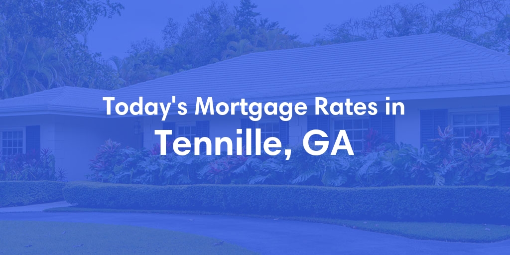 The Current Average Mortgage Rates in Tennille, GA - Updated: Tue, May 7, 2024