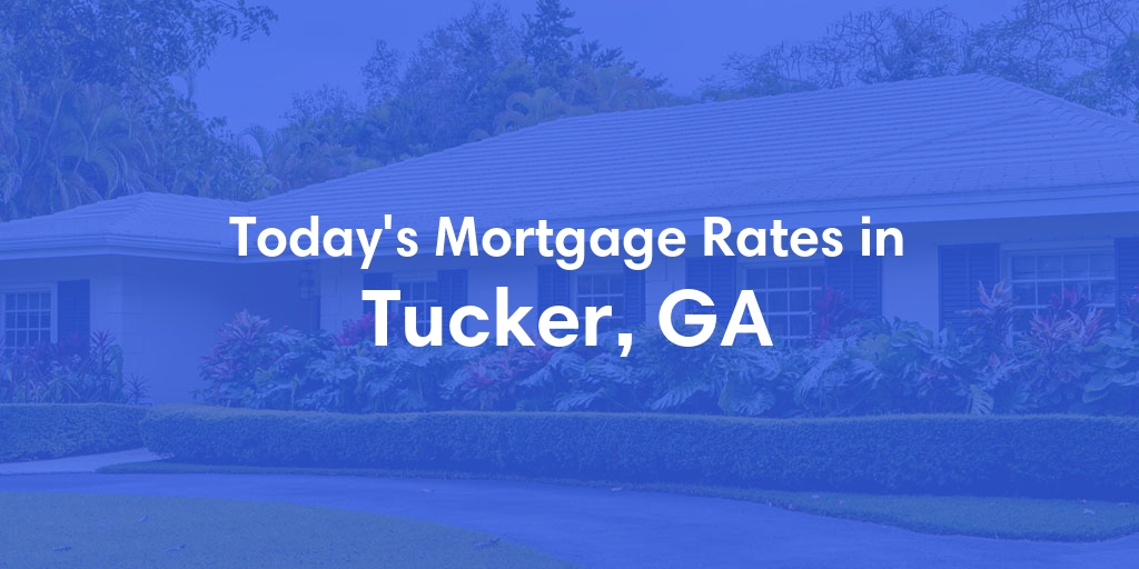 The Current Average Mortgage Rates in Tucker, GA - Updated: Sun, May 5, 2024