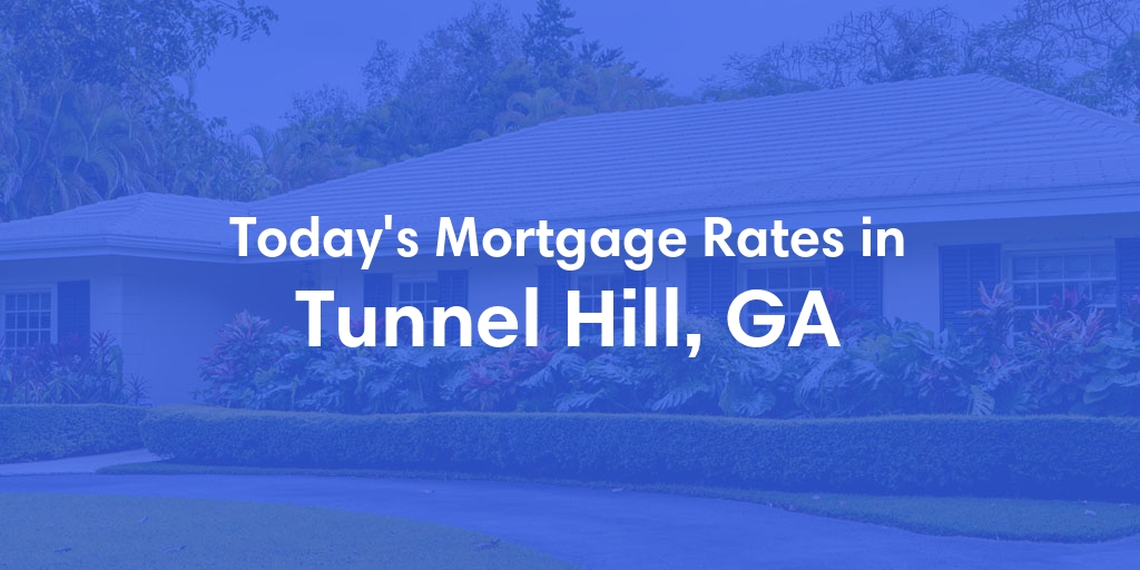 The Current Average Mortgage Rates in Tunnel Hill, GA - Updated: Tue, Apr 30, 2024