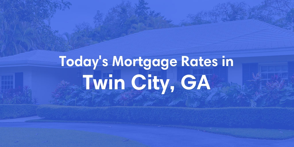 The Current Average Mortgage Rates in Twin City, GA - Updated: Sat, May 4, 2024