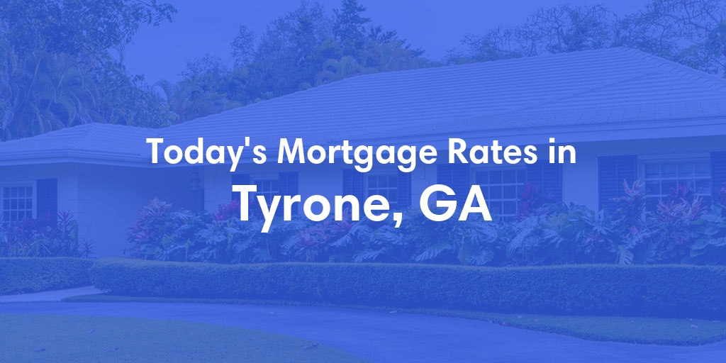 The Current Average Mortgage Rates in Tyrone, GA - Updated: Thu, May 2, 2024