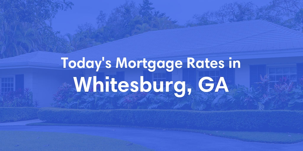 The Current Average Mortgage Rates in Whitesburg, GA - Updated: Sun, May 5, 2024