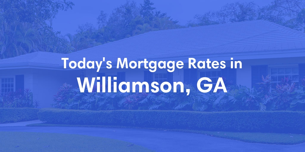 The Current Average Mortgage Rates in Williamson, GA - Updated: Sun, May 5, 2024