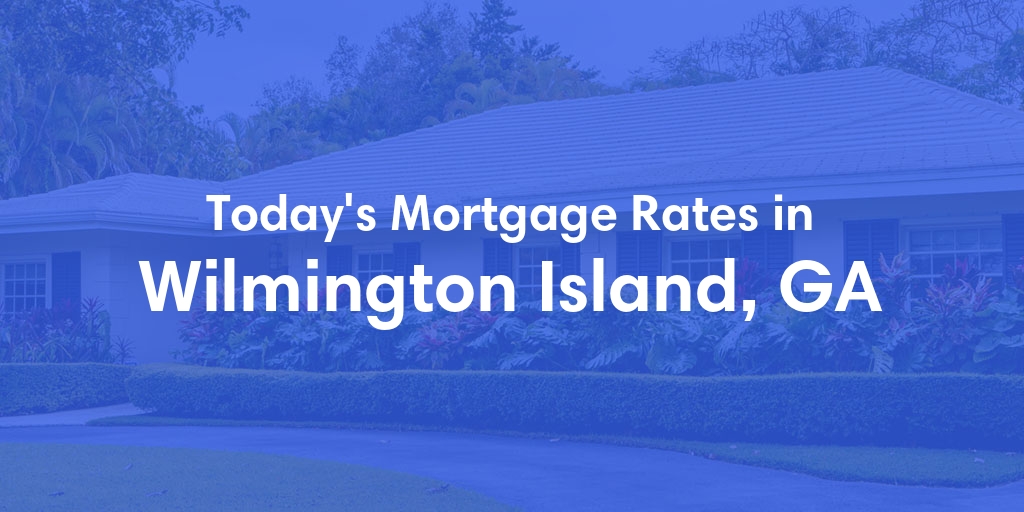 The Current Average Mortgage Rates in Wilmington Island, GA - Updated: Thu, May 2, 2024