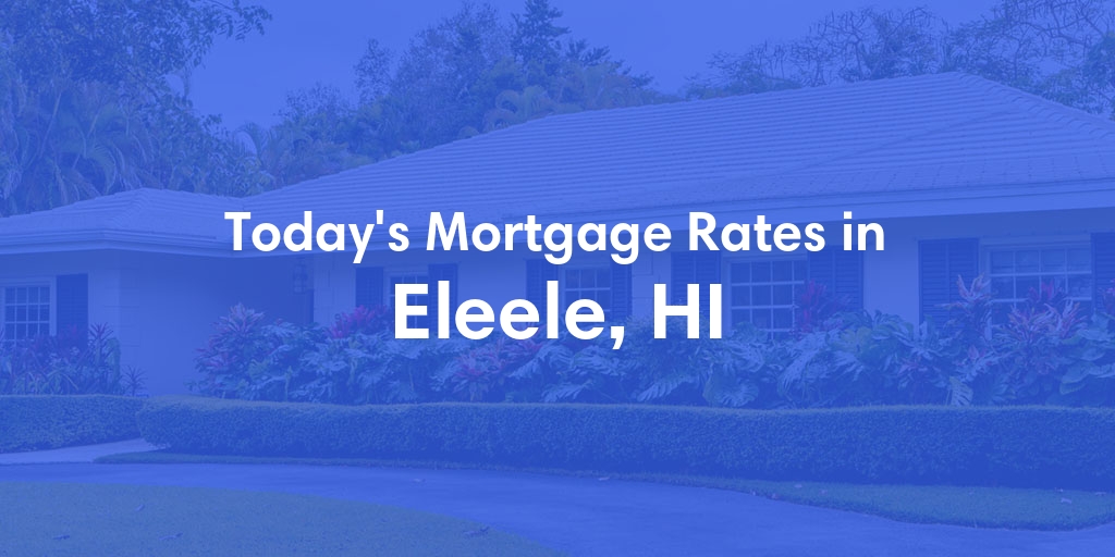 The Current Average Mortgage Rates in Eleele, HI - Updated: Fri, May 3, 2024