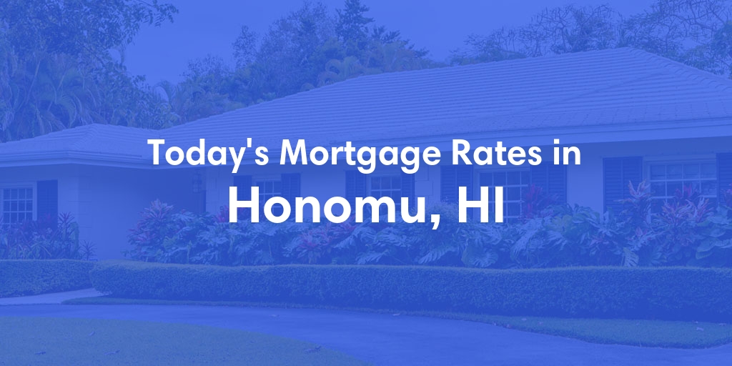 The Current Average Mortgage Rates in Honomu, HI - Updated: Mon, Apr 29, 2024