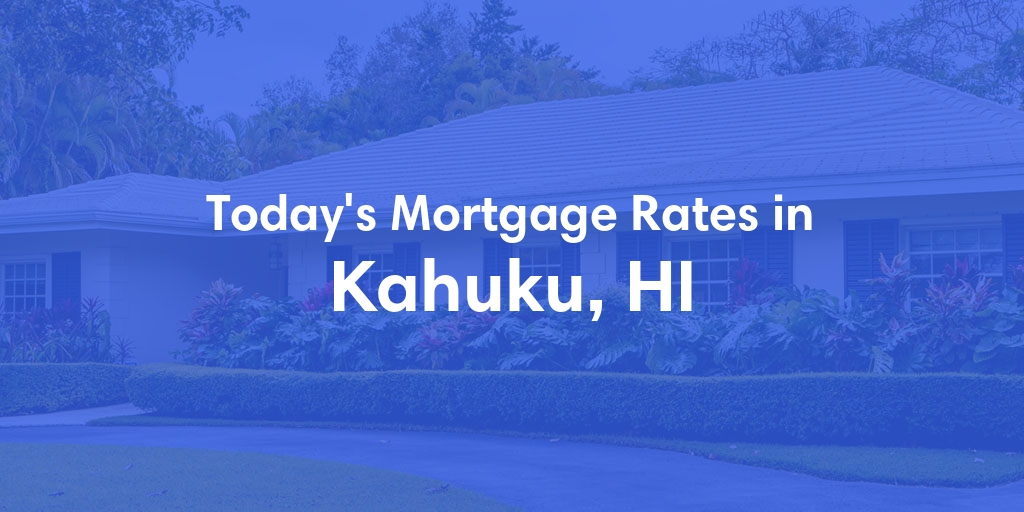 The Current Average Mortgage Rates in Kahuku, HI - Updated: Thu, May 2, 2024