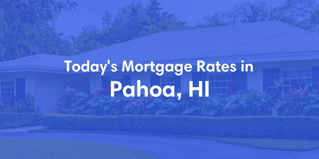 The Current Average Mortgage Rates in Pahoa, HI - Updated: Mon, Apr 29, 2024