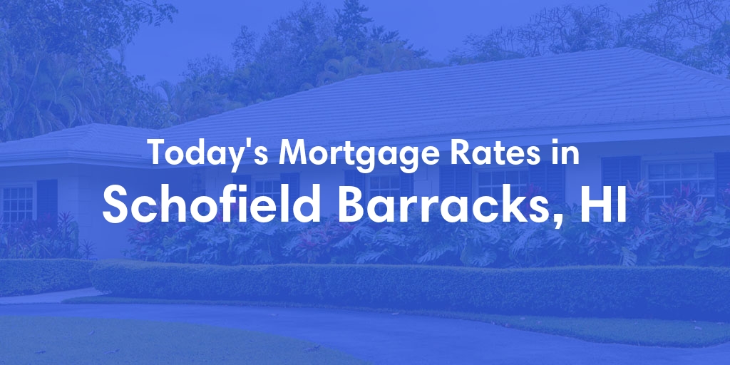 The Current Average Mortgage Rates in Schofield Barracks, HI - Updated: Thu, May 2, 2024