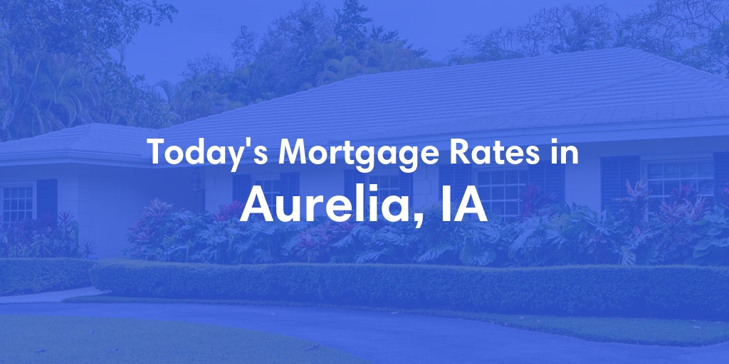 The Current Average Mortgage Rates in Aurelia, IA - Updated: Wed, May 1, 2024