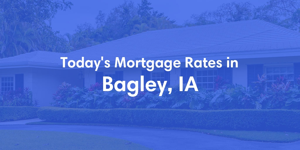 The Current Average Mortgage Rates in Bagley, IA - Updated: Wed, May 1, 2024
