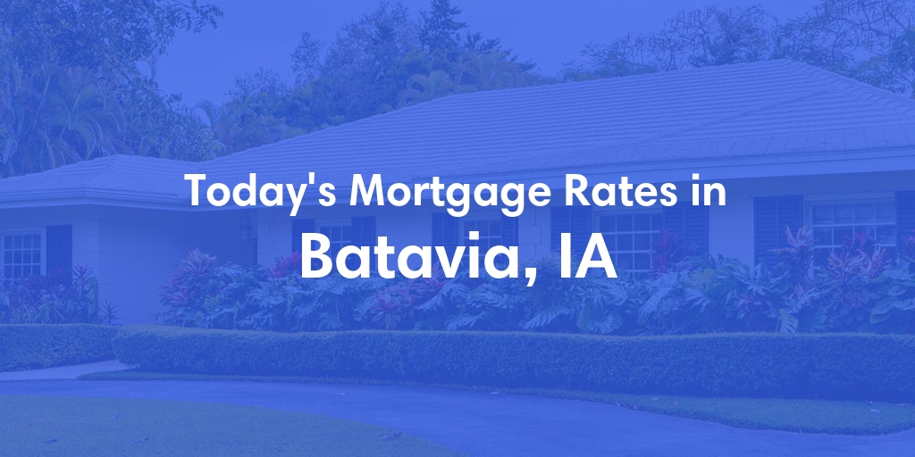 The Current Average Mortgage Rates in Batavia, IA - Updated: Sat, Apr 27, 2024