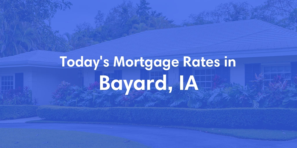 The Current Average Mortgage Rates in Bayard, IA - Updated: Wed, May 1, 2024
