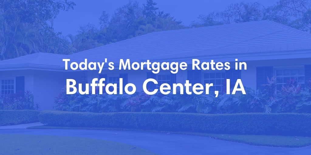 The Current Average Mortgage Rates in Buffalo Center, IA - Updated: Mon, May 6, 2024