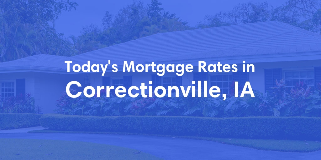 The Current Average Mortgage Rates in Correctionville, IA - Updated: Tue, May 7, 2024