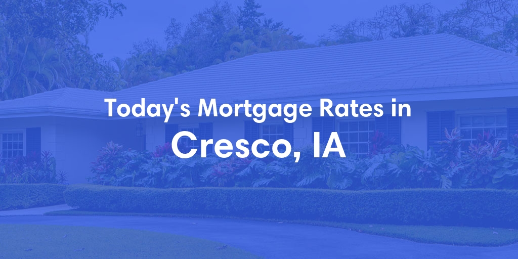 The Current Average Mortgage Rates in Cresco, IA - Updated: Wed, May 8, 2024