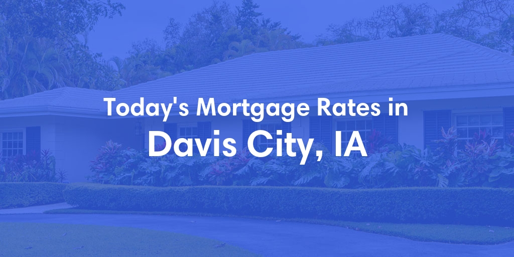 The Current Average Mortgage Rates in Davis City, IA - Updated: Sat, Apr 27, 2024