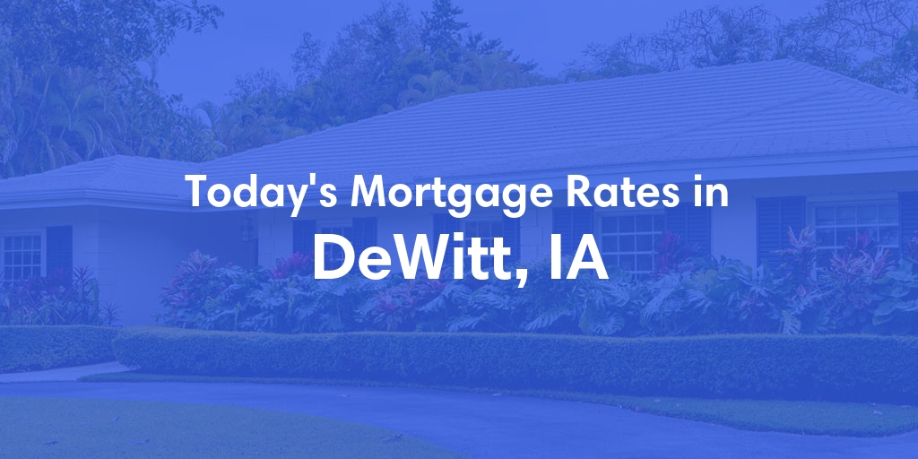 The Current Average Mortgage Rates in Dewitt, IA - Updated: Thu, May 2, 2024