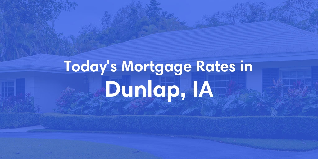 The Current Average Mortgage Rates in Dunlap, IA - Updated: Tue, Apr 30, 2024